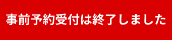 事前予約受付は終了しました